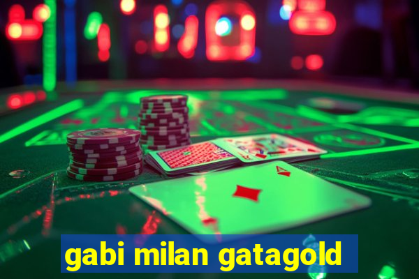 gabi milan gatagold